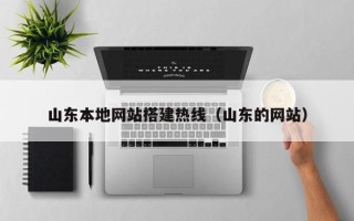 大连山东本地网站搭建热线（山东的网站）