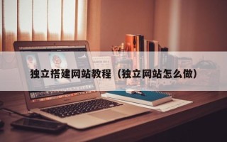 大连独立搭建网站教程（独立网站怎么做）