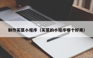 大连制作买菜小程序（买菜的小程序哪个好用）