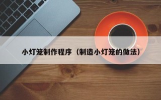 大连小灯笼制作程序（制造小灯笼的做法）