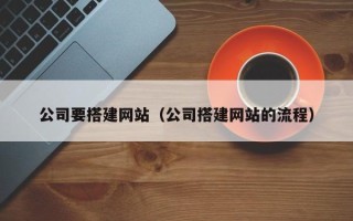 大连公司要搭建网站（公司搭建网站的流程）